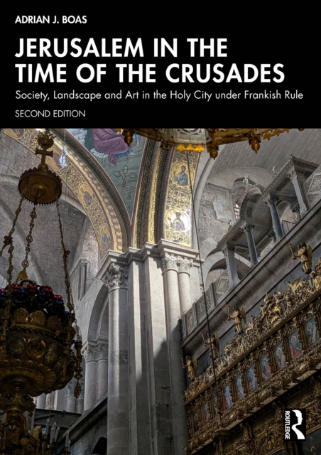 Jerusalem in the Time of the Crusades : Society, Landscape and Art in the Holy City under Frankish Rule