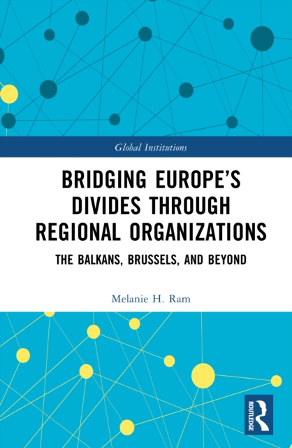 Bridging Europe’s Divides through Regional Organizations : The Balkans, Brussels, and Beyond
