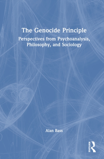 The Genocide Principle : Perspectives from Psychoanalysis, Philosophy, and Sociology