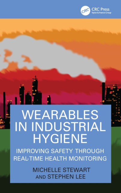 Wearables in Industrial Hygiene : Improving Safety through Real-Time Health Monitoring