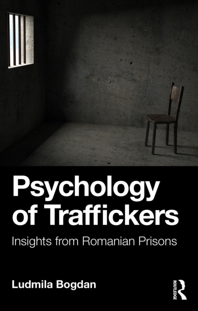 Psychology of Traffickers : Insights from Romanian Prisons