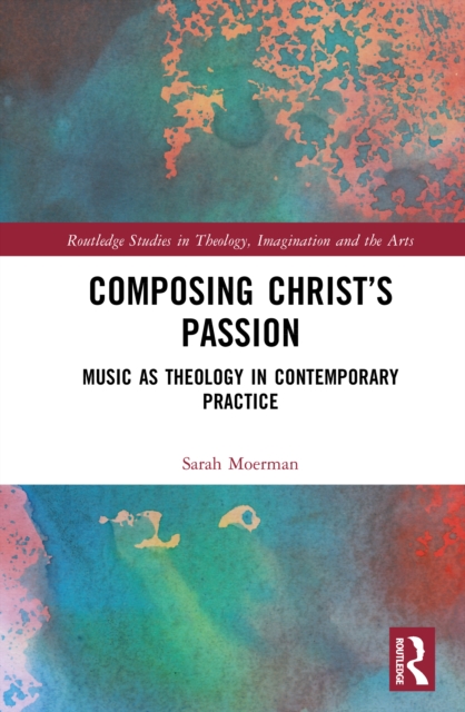 Composing Christ’s Passion : Music as Theology in Contemporary Practice