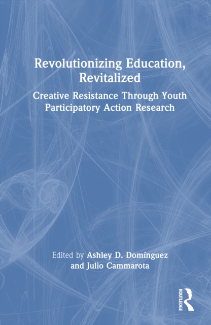 Revolutionizing Education, Revitalized : Creative Resistance Through Youth Participatory Action Research