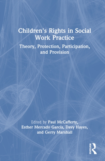 Children's Rights in Social Work Practice : Theory, Protection, Participation, and Provision