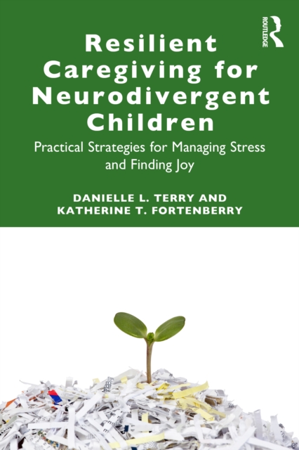 Resilient Caregiving for Neurodivergent Children : Practical Strategies for Managing Stress and Finding Joy