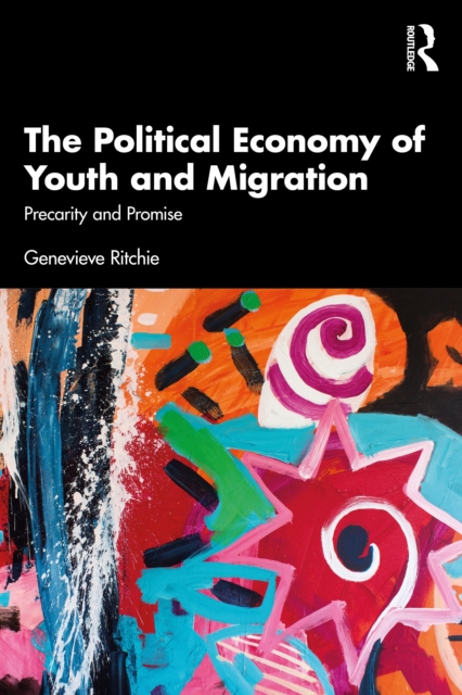 The Political Economy of Youth and Migration : Precarity and Promise