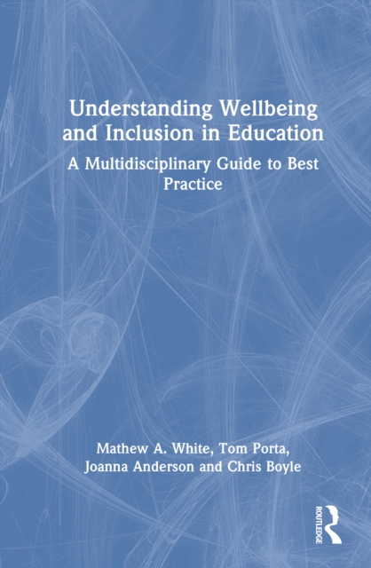 Understanding Wellbeing and Inclusion in Education : A Multidisciplinary Guide to Best Practice