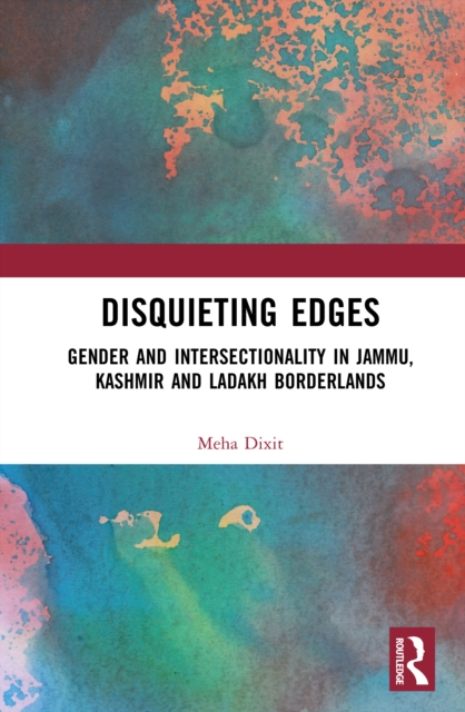 Disquieting Edges : Gender and Intersectionality in Jammu, Kashmir and Ladakh Borderlands