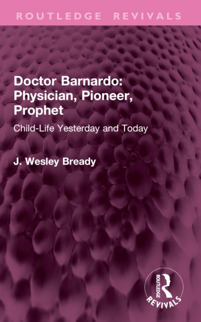 Doctor Barnardo: Physician, Pioneer, Prophet : Child-Life Yesterday and Today