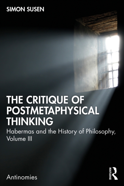 The Critique of Postmetaphysical Thinking : Habermas and the History of Philosophy, Volume III