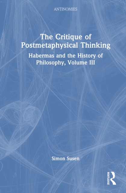 The Critique of Postmetaphysical Thinking : Habermas and the History of Philosophy, Volume III
