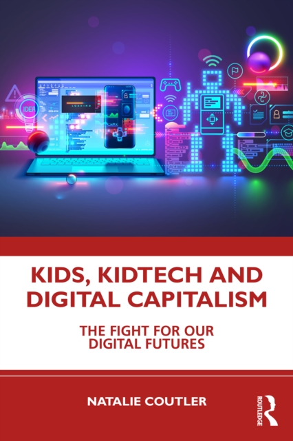 Kids, KidTech and Digital Capitalism : The Fight for Our Digital Futures