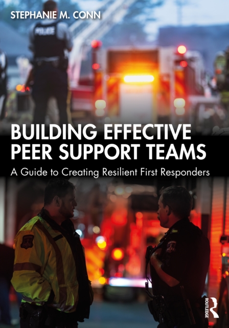 Building Effective Peer Support Teams : A Guide to Creating Resilient First Responders
