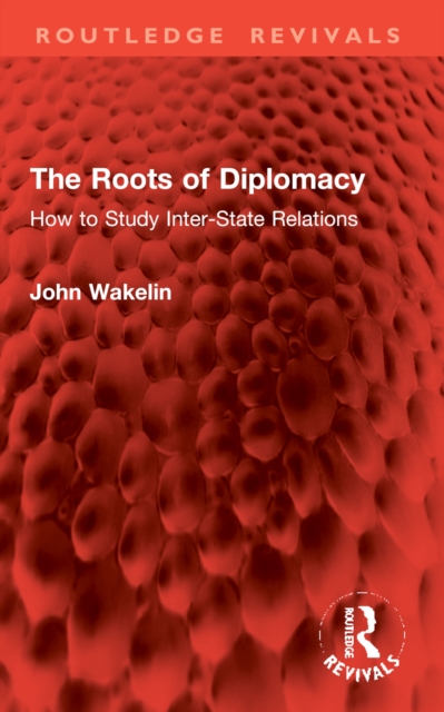 The Roots of Diplomacy : How to Study Inter-State Relations