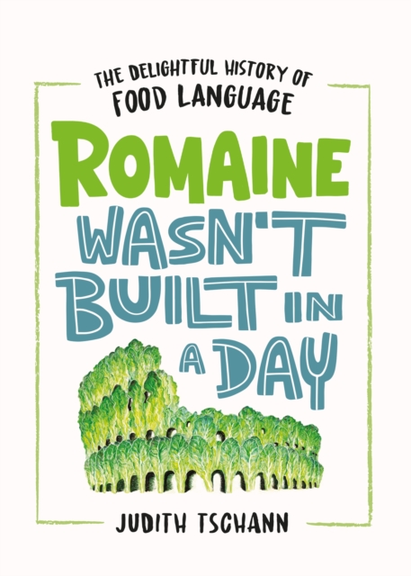 Romaine Wasn't Built in a Day : The Delightful History of Food Language