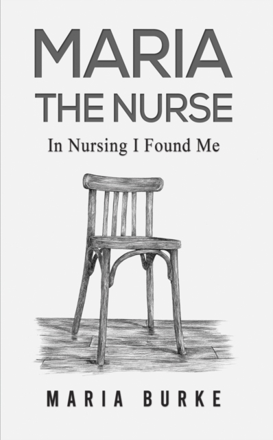 Maria Nurses Notes Maria the Nurse : In Nursing I Found Me: Maria Burke: 9781035855926 ...