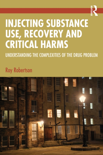 Injecting Substance Use, Recovery and Critical Harms : Understanding the Complexities of the Drug Problem