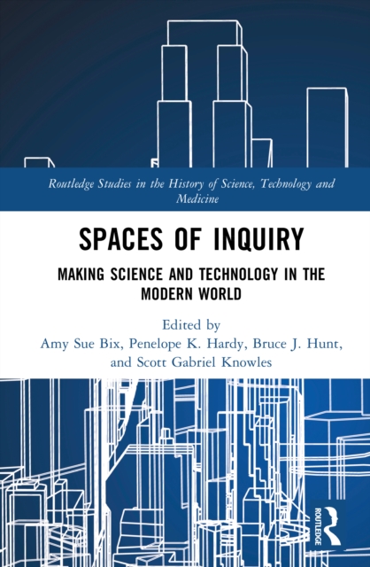 Spaces of Inquiry : Making Science and Technology in the Modern World