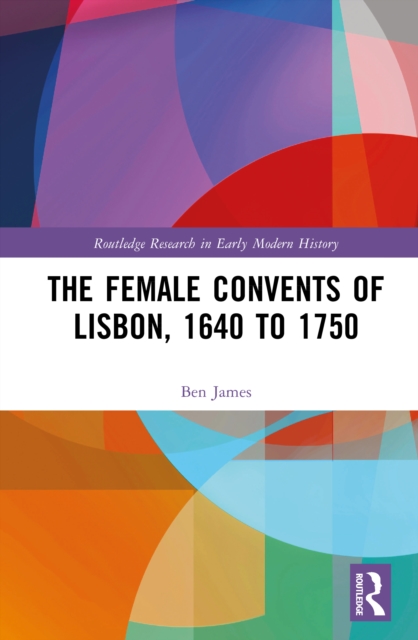 The Female Convents of Lisbon, 1640 to 1750