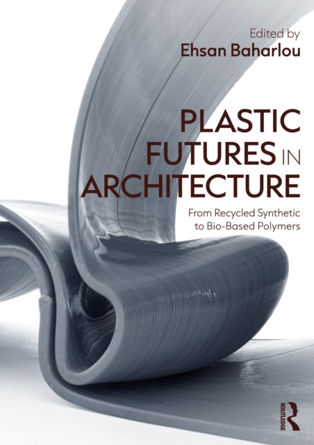 Plastic Futures in Architecture : From Recycled Synthetic to Bio-Based Polymers