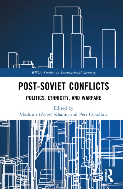 Post-Soviet Conflicts : Politics, Ethnicity, and Warfare