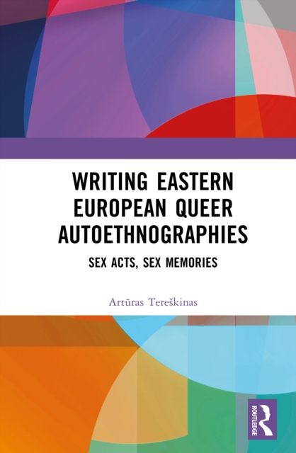 Writing Eastern European Queer Autoethnographies : Sex Acts, Sex Memories