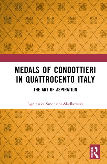 Medals of Condottieri in Quattrocento Italy : The Art of Aspiration