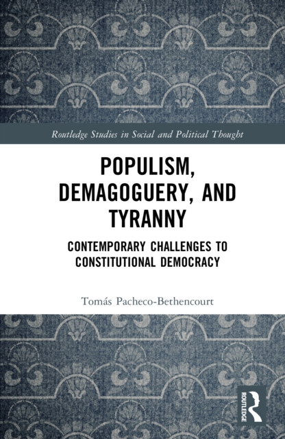 Populism, Demagoguery, and Tyranny : Contemporary Challenges to Constitutional Democracy