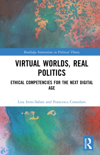 Virtual Worlds, Real Politics : Ethical Competencies for the Next Digital Age