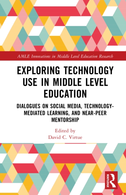 Exploring Technology Use in Middle Level Education : Dialogues on Social Media, Technology-Mediated Learning, and Near-Peer Mentorship