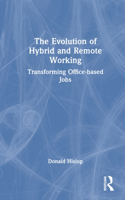 The Evolution of Hybrid and Remote Working : Transforming Office-based Jobs