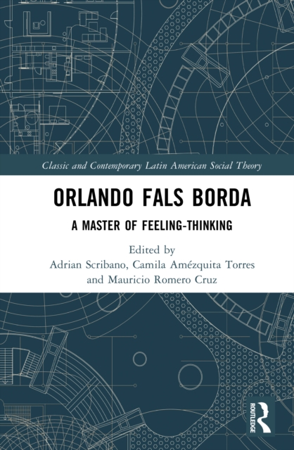 Orlando Fals Borda : A Master of Feeling-Thinking