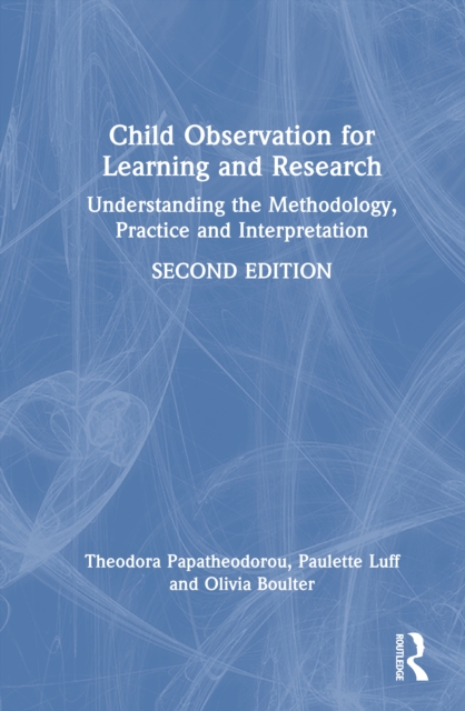 Child Observation for Learning and Research : Understanding the Methodology, Practice and Interpretation