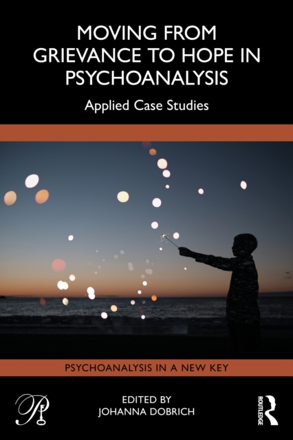 Moving from Grievance to Hope in Psychoanalysis : Applied Case Studies