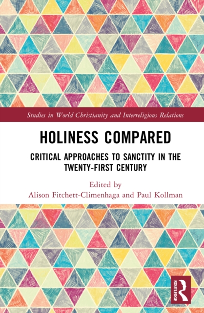 Holiness Compared : Critical Approaches to Sanctity in the Twenty-first Century