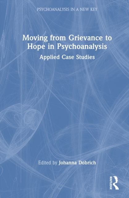 Moving from Grievance to Hope in Psychoanalysis : Applied Case Studies