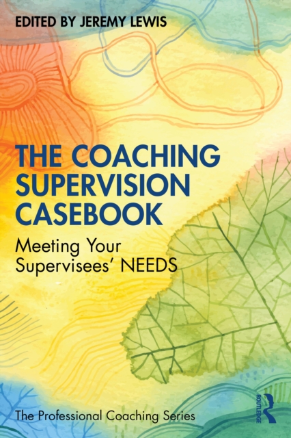 The Coaching Supervision Casebook : Meeting Your Supervisees’ NEEDS