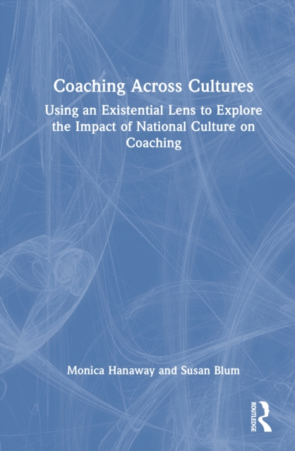 Coaching Across Cultures : Using an Existential Lens to Explore the Impact of National Culture on Coaching