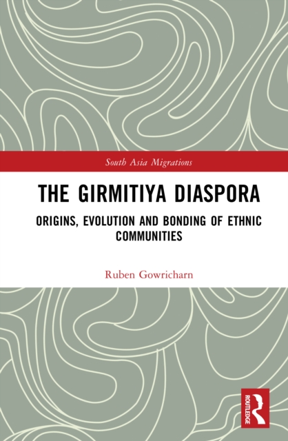 The Girmitiya Diaspora : Origins, Evolution and Bonding of Ethnic Communities