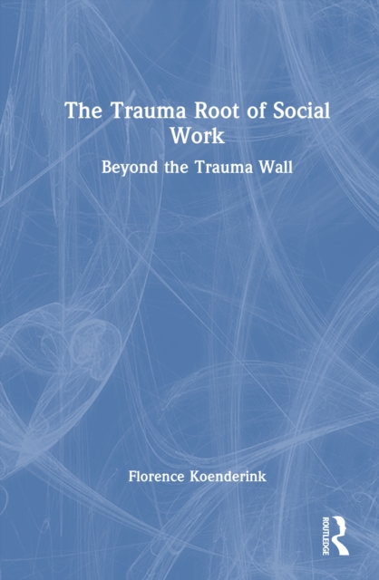 The Trauma Root of Social Work : Beyond the Trauma Wall