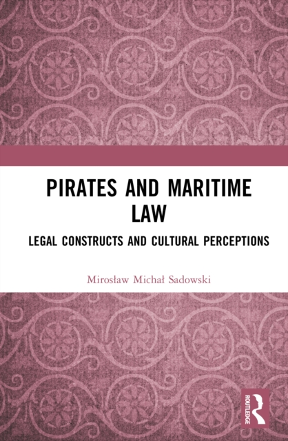 Pirates and Maritime Law : Legal Constructs and Cultural Perceptions