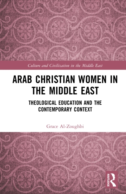 Arab Christian Women in the Middle East : Theological Education and the Contemporary Context