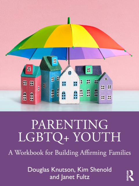 Parenting LGBTQ+ Youth : A Workbook for Building Affirming Families