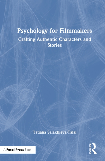 Psychology for Filmmakers : Crafting Authentic Characters and Stories