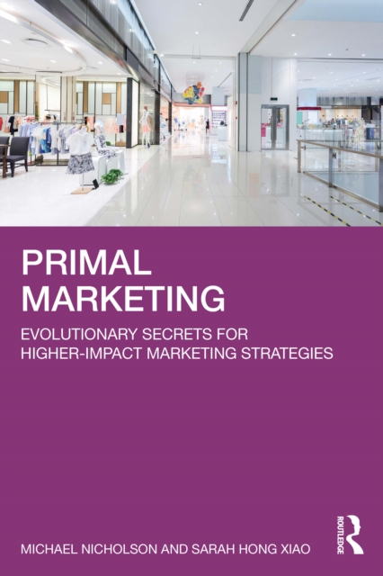 Primal Marketing : Evolutionary Secrets for Higher-Impact Marketing Strategies