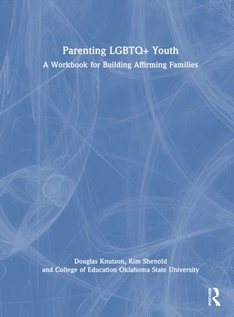 Parenting LGBTQ+ Youth : A Workbook for Building Affirming Families