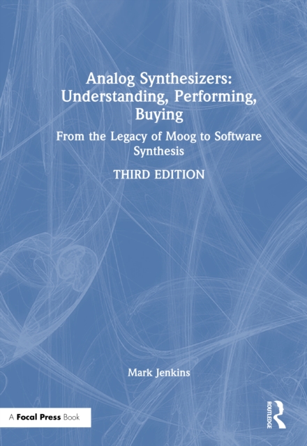 Analog Synthesizers: Understanding, Performing, Buying : From the Legacy of Moog to Software Synthesis