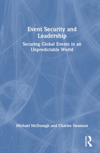 Event Security and Leadership : Securing Global Events in an Unpredictable World