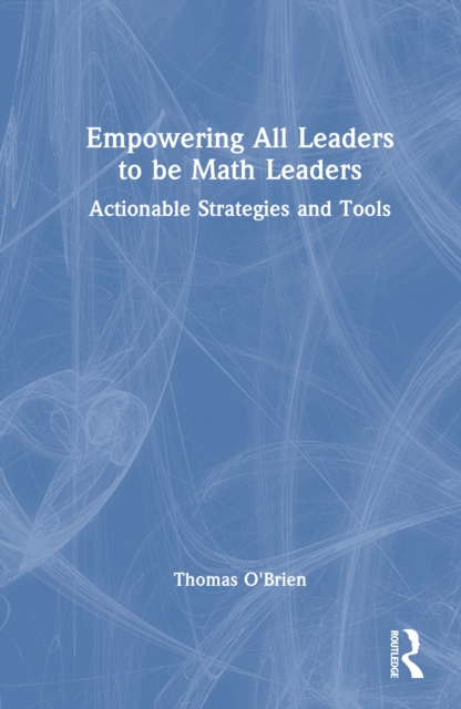 Empowering All Leaders to be Math Leaders : Actionable Strategies and Tools