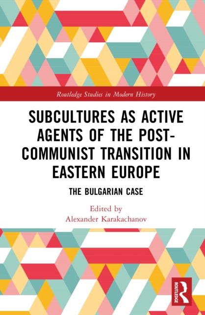 Subcultures as Active Agents of the Post-Communist Transition in Eastern Europe : The Bulgarian case